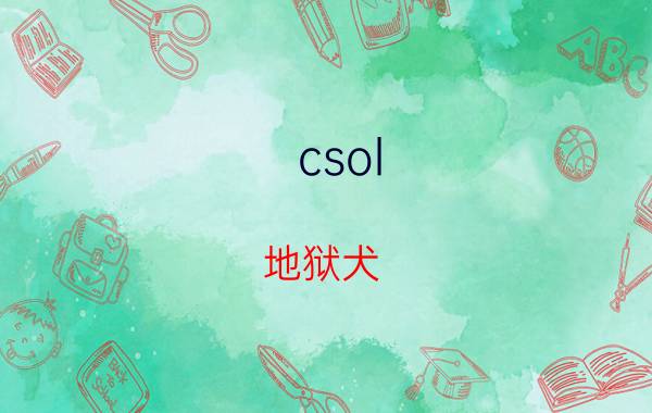 csol 地狱犬（csol地狱犬什么时候会再出?）